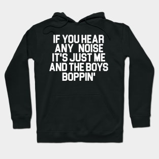 It's Just Me and the Boys Boppin' Hoodie